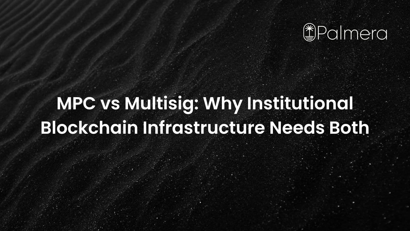 MPC vs Multisig: Why Institutional Blockchain Infrastructure Needs Both